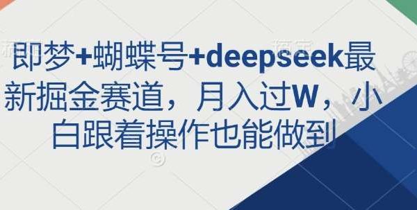 即梦+蝴蝶号+deepseek最新掘金赛道，月入过W，小白跟着操作也能做到