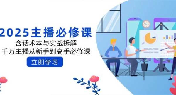 2025主播必修课：含话术本与实战拆解，千万主播从新手到高手必修课