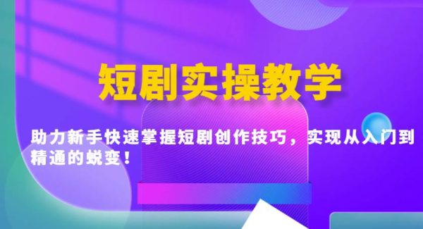 短剧实操教学,助力新手快速掌握短剧创作技巧,实现从入门到精通的蜕变!