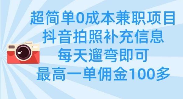 超简单0成本兼职项目，拍照补充信息，每天遛弯即可，最高一单佣金100多