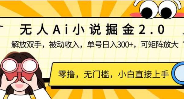 无人Ai小说掘金2.0，被动收入，解放双手，单号日入300+，可矩阵操作，…