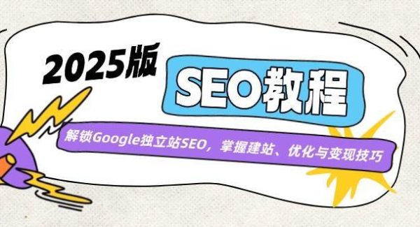 2025版SEO教程：解锁Google独立站SEO，掌握建站、优化与变现技巧