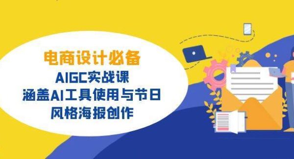 电商设计必备！AIGC实战课，涵盖AI工具使用与节日、风格海报创作