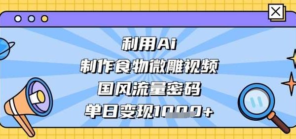 利用Ai制作食物微雕视频，国风流量密码，单日变现数张