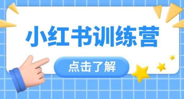 小红书训练营，助小白入门，掌握技巧变达人，课程实操又全面（12节课）