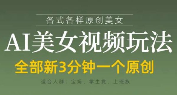 各类AI美女视频玩法，3分钟一个原创，当天可变现