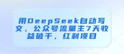 用DeepSeek自动写文，公众号流量主7天收益破千，红利项目