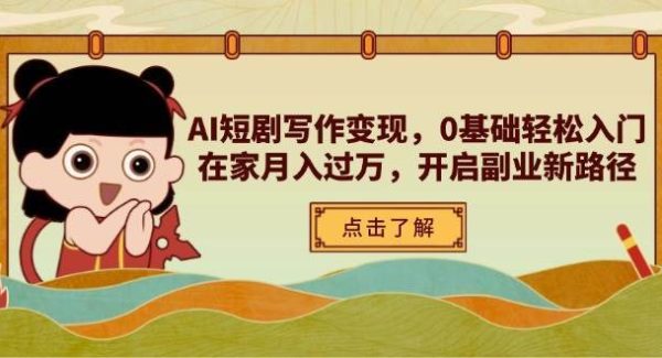 AI短剧写作变现，0基础轻松入门，在家月入过万，开启副业新路径