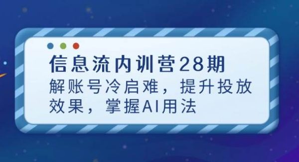 信息流内训营28期，解账号冷启难，提升投放效果，掌握AI用法