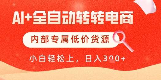 【AI+全自动转转电商】内部专属低价货源，全网首发，单日轻松变现几张