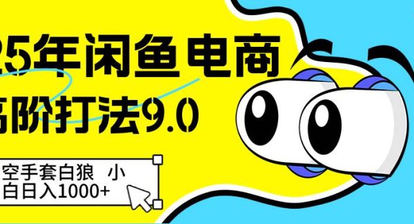 25年闲鱼电商高阶打法9.0 空手套白狼 新手轻松日入1000＋
