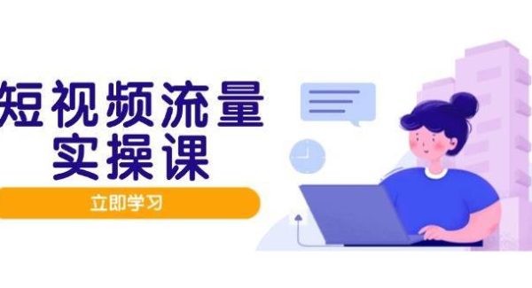 短视频流量实战班,人设打造内容优化,矩阵投放管控有序,助力流量变现路