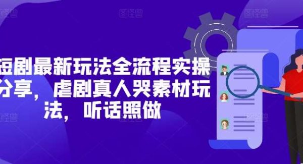 短剧最新玩法全流程实操分享,虐剧真人哭素材玩法,听话照做