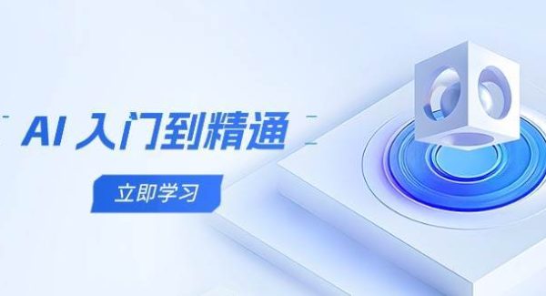 AI入门到精通，五阶课程学通识，掌握多领域实操要点