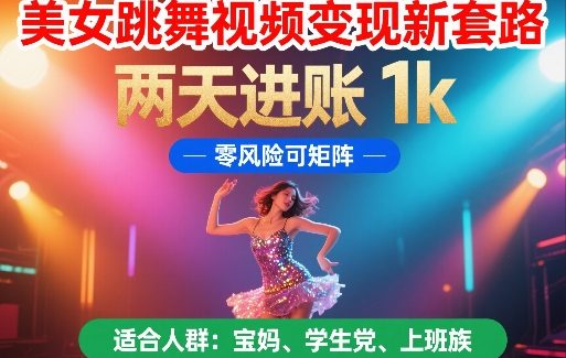 美女跳舞视频变现新套路，两天进账 1k，零风险可矩阵