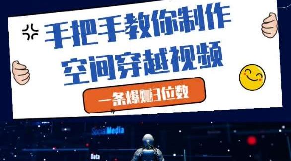 手把手教你制作空间穿越视频，一条爆挣3位数