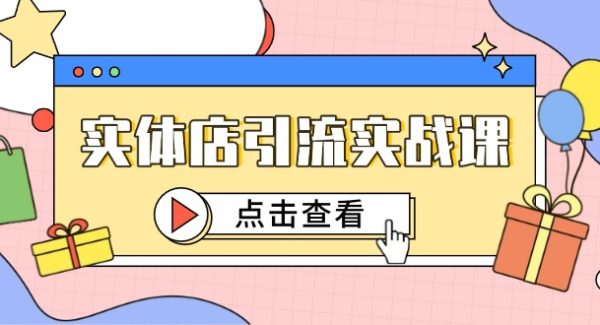 实体店引流实战课，短视频认知+抖加投放，精准对标百客进店