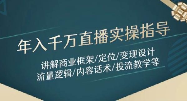 年入千万直播实操指导：讲解商业框架/定位/变现设计/流量逻辑/内容话术/等