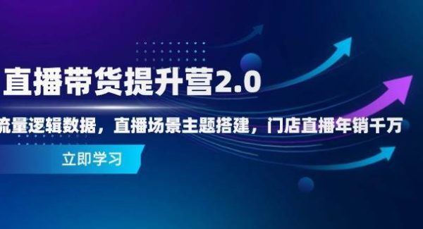 直播带货提升营2.0：流量逻辑数据，直播场景主题搭建，门店直播年销千万