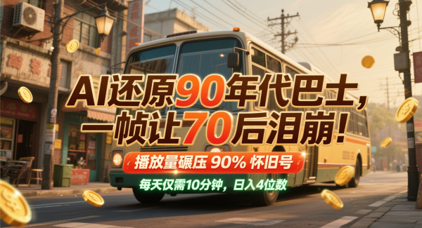 AI还原90年代巴士，一帧让70后泪崩！播放量碾压90%怀旧号，每天10分钟，日入4位数