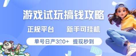 游戏试玩搞钱攻略正规平台,新手可挂G,单号日产3张+提现秒到