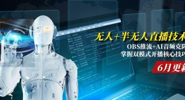 无人+半无人直播技术:OBS推流+AI音频克隆 掌握双模式开播核心技巧-6月更新