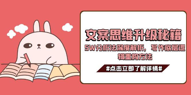 （15151期）文案思维升级秘籍，5W分析法深度解析，写作底层逻辑重构方法