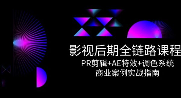 影视后期全链路课程，PR剪辑+AE特效+调色系统，商业案例实战指南