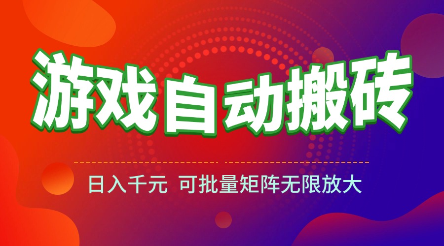 （15148期）游戏全自动搬砖项目，日入千元 ，可批量矩阵无限放大