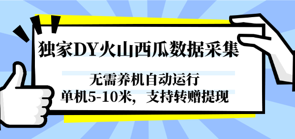 独家DY火山西瓜数据采集，无需养机自动运行，单机5-10米，支持转赠提现