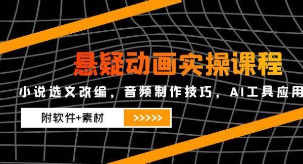 悬疑动画实操课程，小说选文改编，音频制作技巧，AI工具应用（附软件+素材）