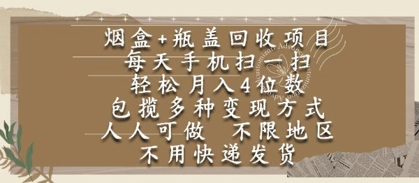烟盒瓶盖回收项目，每天手机扫一扫，轻松月入4位数，人人可做，不限地区，不用快递