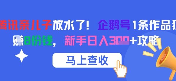 腾讯亲儿子放水了！企鹅号1条作品狂挣8份钱，新手日入3张+攻略