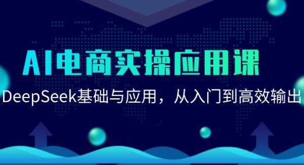 AI电商实操应用课：DeepSeek基础与应用，从入门到高效输出