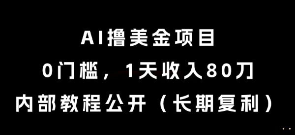 AI撸美金项目，0门槛，1天收入80刀，内部教程公开（长期复利）