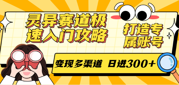 灵异赛道极速入门攻略，打造专属账号，变现多渠道 日进300+