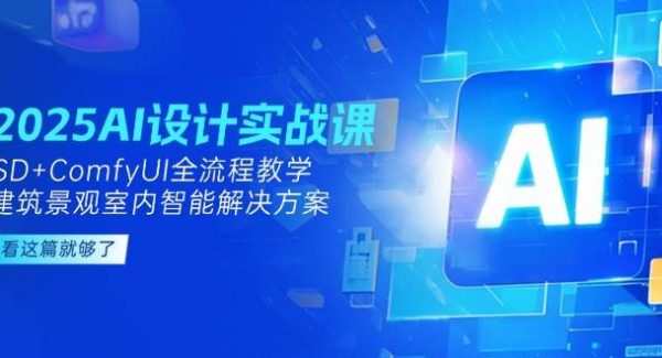 2025AI设计实战课，SD+ComfyUI全流程教学，建筑景观室内智能解决方案