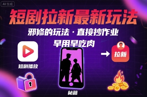 解锁短剧拉新最新玩法，邪修的玩法，直接抄作业，早用早吃肉